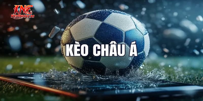 cách chơi kèo châu Á tại kèo nhà cái